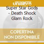 Super Star Gods - Death Shock Glam Rock cd