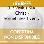 (LP Vinile) Slug Christ - Sometimes Even The Moonlight Hurt M lp vinile di Slug Christ
