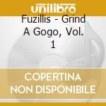 Fuzillis - Grind A Gogo, Vol. 1 cd