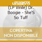 (LP Vinile) Dr. Boogie - She'S So Tuff lp vinile di Dr. Boogie