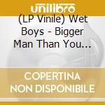 (LP Vinile) Wet Boys - Bigger Man Than You (7') vinile