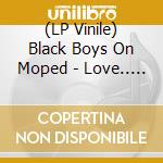 (LP Vinile) Black Boys On Moped - Love.. With A Little Bit Of Noise vinile