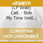 (LP Vinile) Catl. - Bide My Time Until I Die vinile