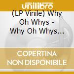 (LP Vinile) Why Oh Whys - Why Oh Whys - The Why Oh Whys vinile