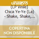 (LP Vinile) Chica Ye-Ye (La) - Shake, Shake, Shake (7') vinile
