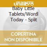 Baby Little Tablets/Wordl Today - Split