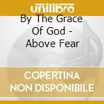 By The Grace Of God - Above Fear cd