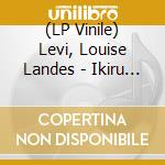 (LP Vinile) Levi, Louise Landes - Ikiru Or The Wanderer vinile