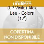 (LP Vinile) Alek Lee - Colors (12') vinile