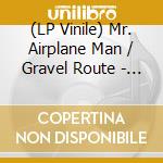 (LP Vinile) Mr. Airplane Man / Gravel Route - Give To The Sun lp vinile di Mr. Airplane Man/Gravel Route