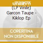 (LP Vinile) Garcon Taupe - Kiklop Ep lp vinile di Garcon Taupe