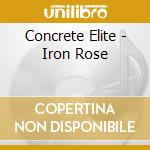 Concrete Elite - Iron Rose cd musicale di Concrete Elite