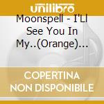 Moonspell - I'Ll See You In My..(Orange) (7