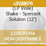 (LP Vinile) Shake - 5percent Solution (12
