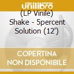 (LP Vinile) Shake - 5percent Solution (12') vinile