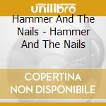 Hammer And The Nails - Hammer And The Nails cd musicale di Hammer And The Nails