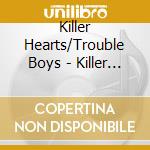 Killer Hearts/Trouble Boys - Killer Hearts/Trouble Boys - Split 7 cd musicale