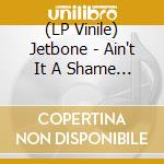 (LP Vinile) Jetbone - Ain't It A Shame (7')