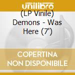 (LP Vinile) Demons - Was Here (7') vinile