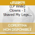 (LP Vinile) Clowns - I Shaved My Legs For You (7') vinile