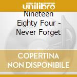 Nineteen Eighty Four - Never Forget cd