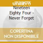 Nineteen Eighty Four - Never Forget