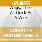 Wags, The - As Quick As A Wink cd musicale di Wags, The