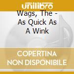 Wags, The - As Quick As A Wink cd