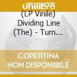 (LP Vinile) Dividing Line (The) - Turn My Back On The World (7') vinile