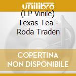 (LP Vinile) Texas Tea - Roda Traden