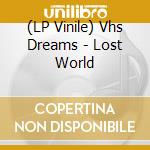 (LP Vinile) Vhs Dreams - Lost World vinile