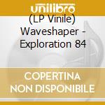 (LP Vinile) Waveshaper - Exploration 84 vinile