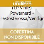 (LP Vinile) Powernerd - Testosterossa/Vendigo vinile