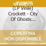 (LP Vinile) Crockett - City Of Ghosts (Black) lp vinile di Crockett