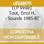 (LP Vinile) Tout, Errol H. - Sounds 1985-87 vinile