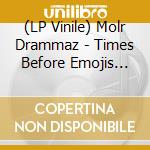 (LP Vinile) Molr Drammaz - Times Before Emojis Came vinile