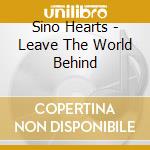 Sino Hearts - Leave The World Behind cd