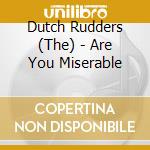 Dutch Rudders (The) - Are You Miserable cd