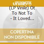 (LP Vinile) Ot To Not To - It Loved To Happen (12') vinile