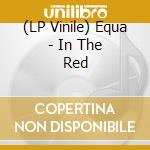 (LP Vinile) Equa - In The Red vinile