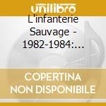 L'infanterie Sauvage - 1982-1984: Chansons A Boire cd musicale di L'infanterie Sauvage