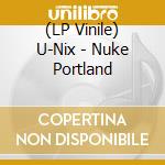 (LP Vinile) U-Nix - Nuke Portland lp vinile di U