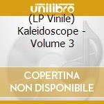 (LP Vinile) Kaleidoscope - Volume 3 lp vinile di Kaleidoscope