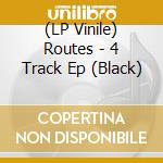 (LP Vinile) Routes - 4 Track Ep (Black) lp vinile