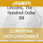 Lincolns, The - Hundred Dollar Bill cd musicale di Lincolns, The