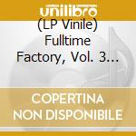 (LP Vinile) Fulltime Factory, Vol. 3 / Various vinile