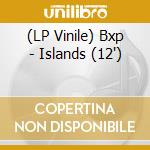 (LP Vinile) Bxp - Islands (12') vinile