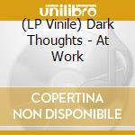 (LP Vinile) Dark Thoughts - At Work