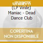 (LP Vinile) Maniac - Dead Dance Club vinile