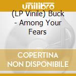 (LP Vinile) Buck - Among Your Fears vinile
